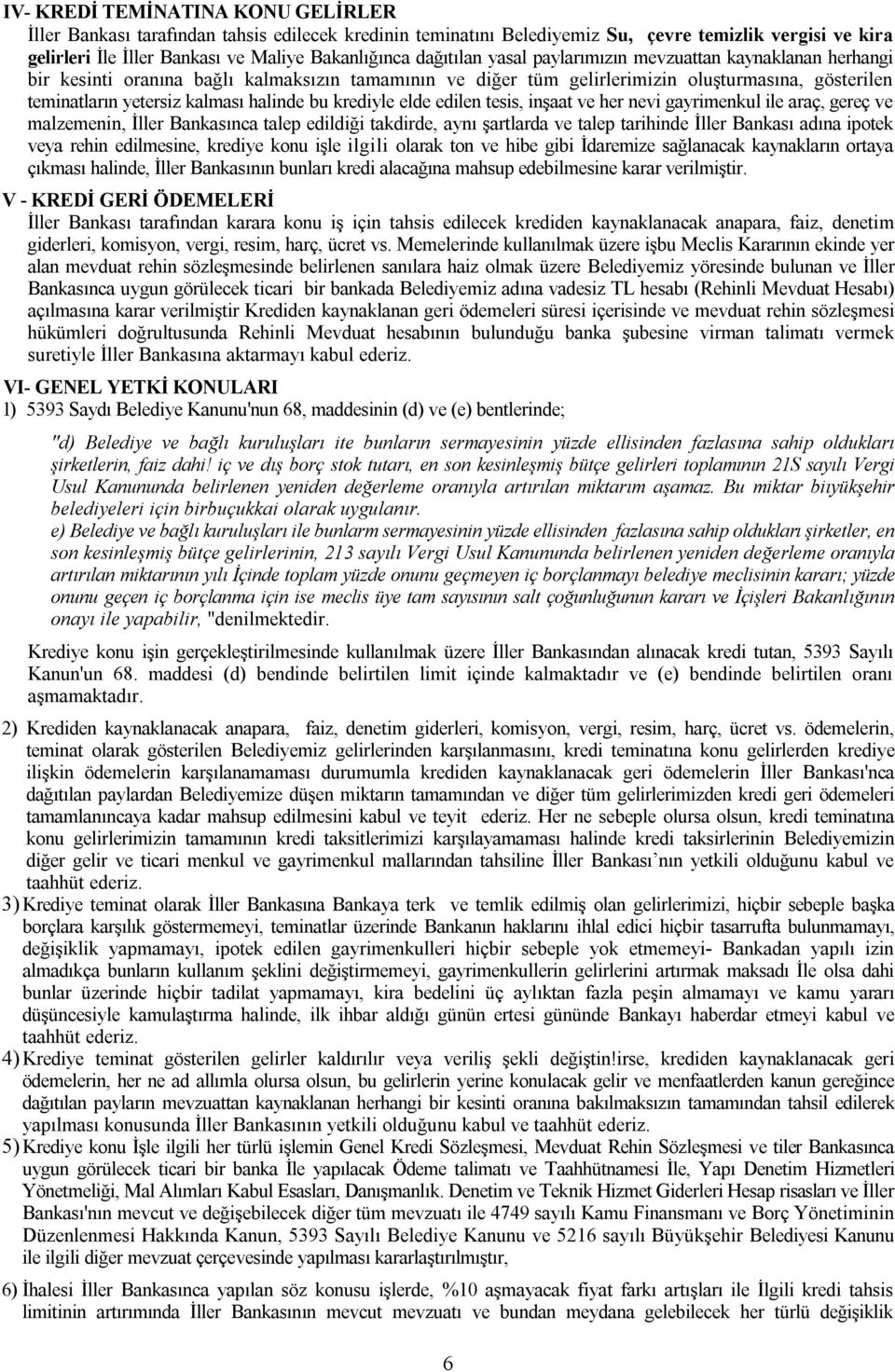 halinde bu krediyle elde edilen tesis, inşaat ve her nevi gayrimenkul ile araç, gereç ve malzemenin, İller Bankasınca talep edildiği takdirde, aynı şartlarda ve talep tarihinde İller Bankası adına