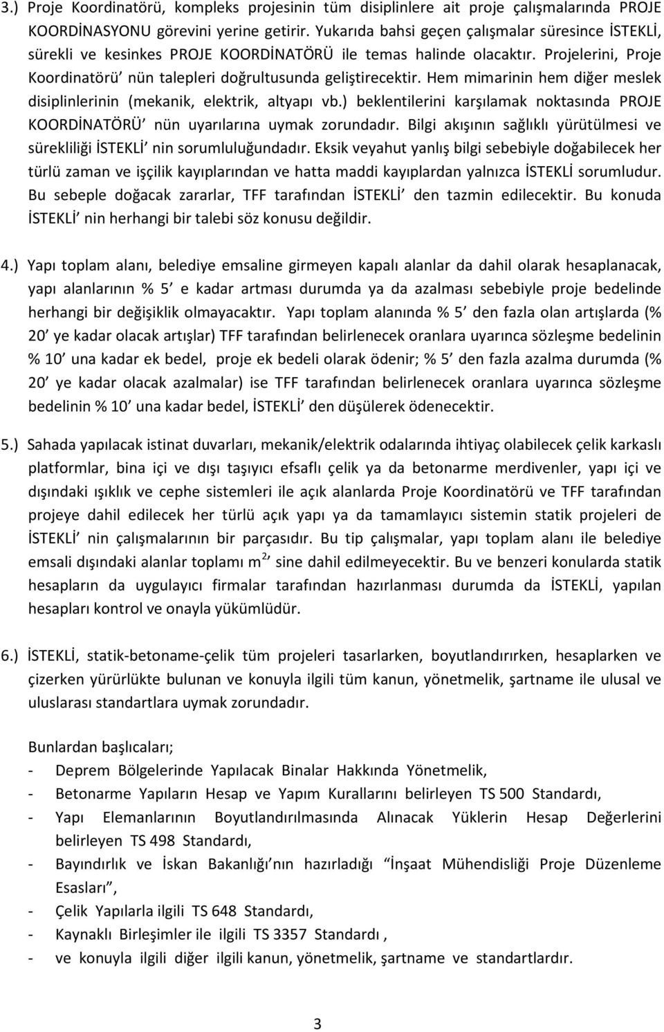 Hem mimarinin hem diğer meslek disiplinlerinin (mekanik, elektrik, altyapı vb.) beklentilerini karşılamak noktasında PROJE KOORDİNATÖRÜ nün uyarılarına uymak zorundadır.