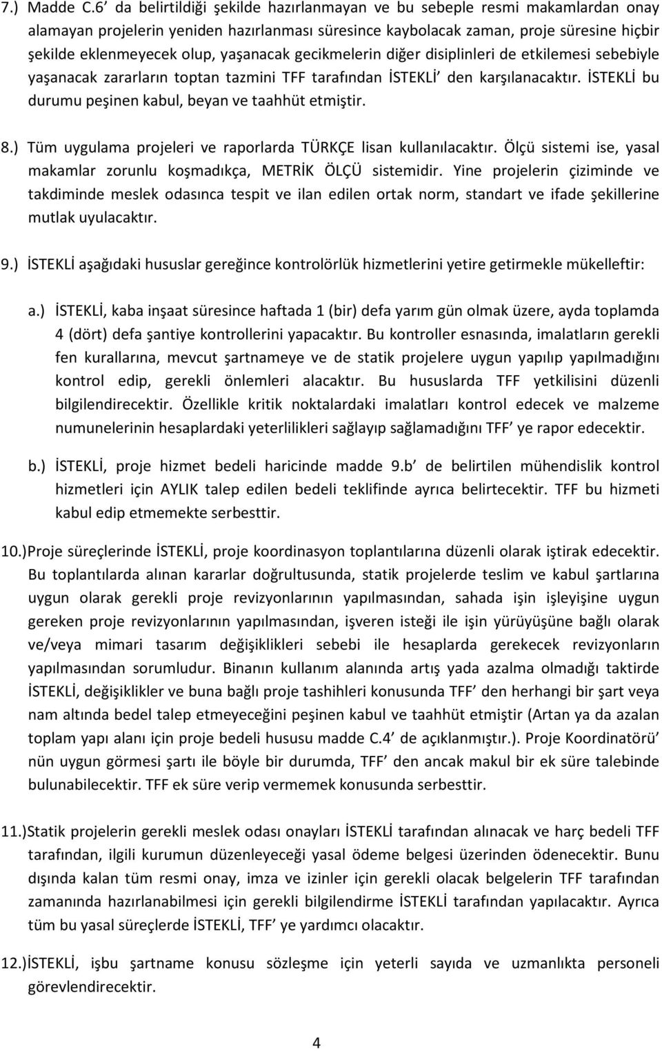 yaşanacak gecikmelerin diğer disiplinleri de etkilemesi sebebiyle yaşanacak zararların toptan tazmini TFF tarafından İSTEKLİ den karşılanacaktır.