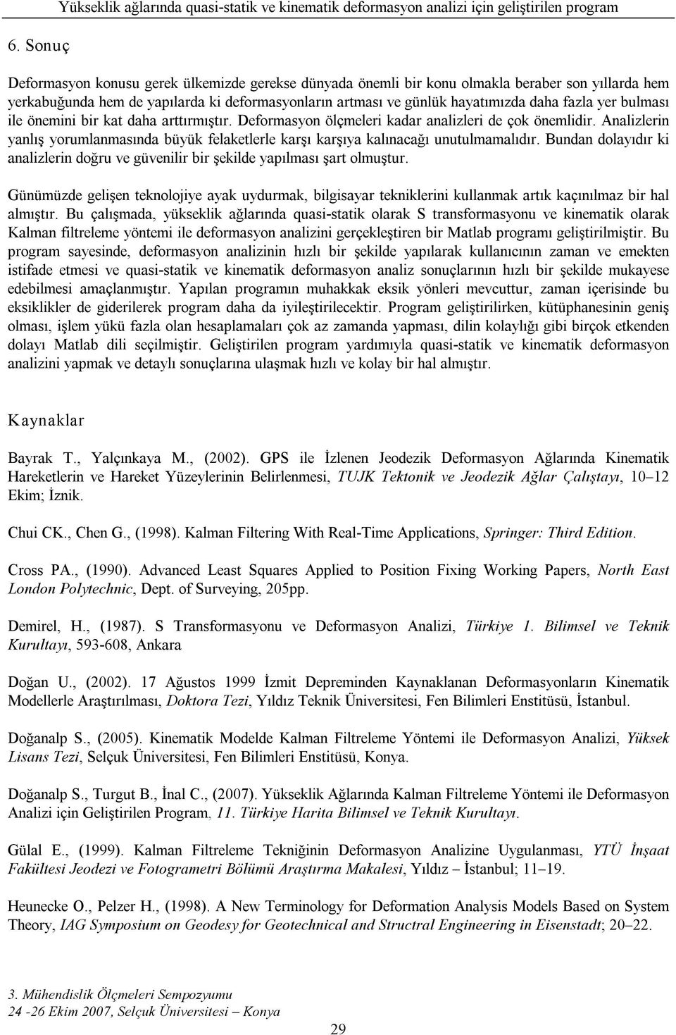 nalzlrn yanlış yorumlanmasında büyük flaklrl karşı karşıya kalınacağı unuulmamalıdır. Bundan dolayıdır k analzlrn doğru günlr br şkld yapılması şar olmuşur.