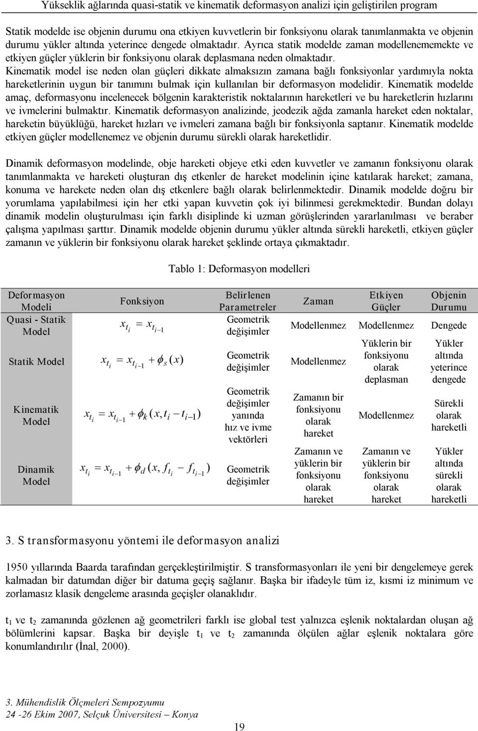 Knmak modl s ndn olan güçlr dkka almaksızın zamana bağlı fonksyonlar yardımıyla noka arklrnn uygun br anımını bulmak çn kullanılan br dformasyon modldr.