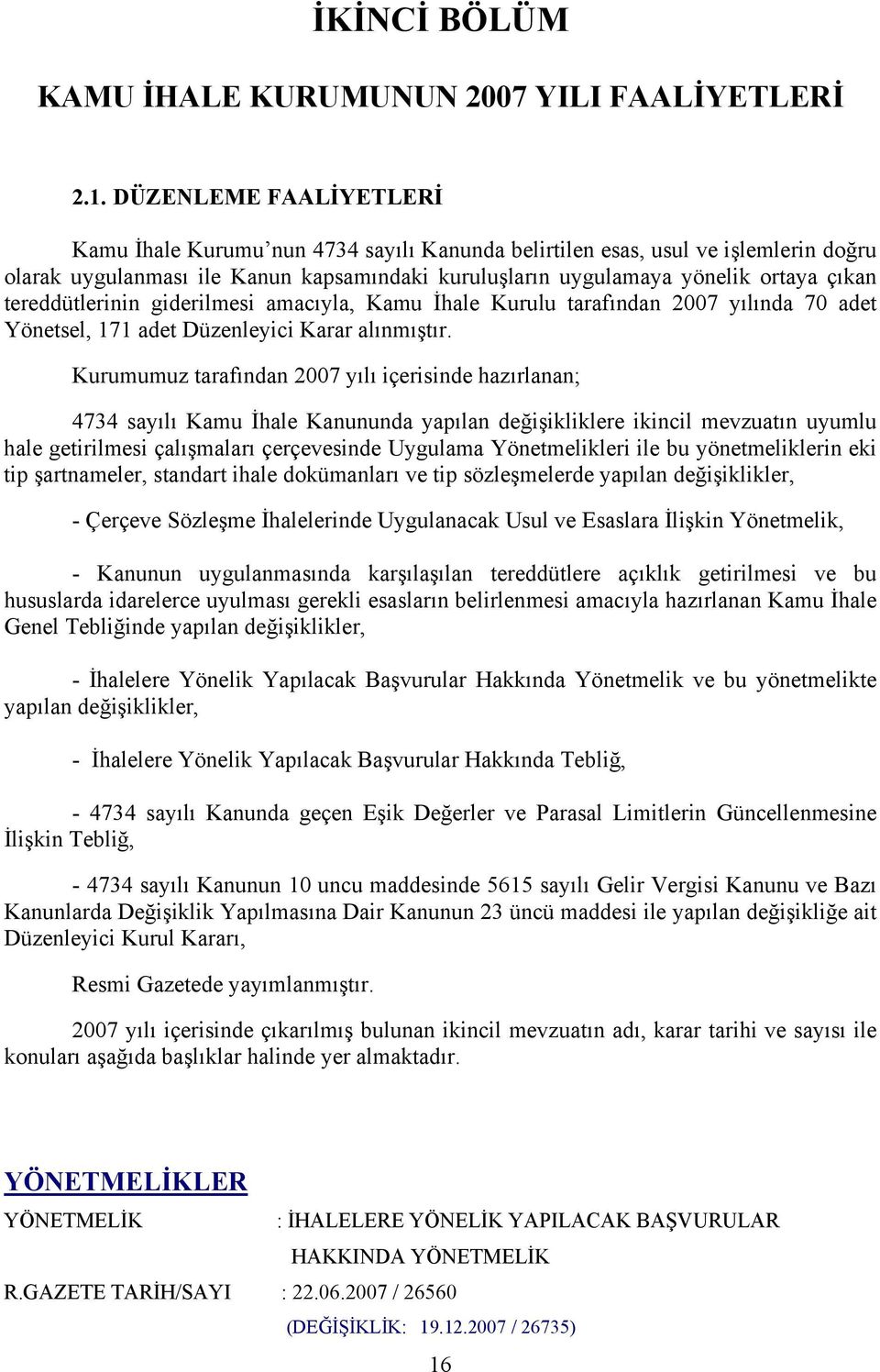 tereddütlerinin giderilmesi amacıyla, Kamu İhale Kurulu tarafından 2007 yılında 70 adet Yönetsel, 171 adet Düzenleyici Karar alınmıştır.