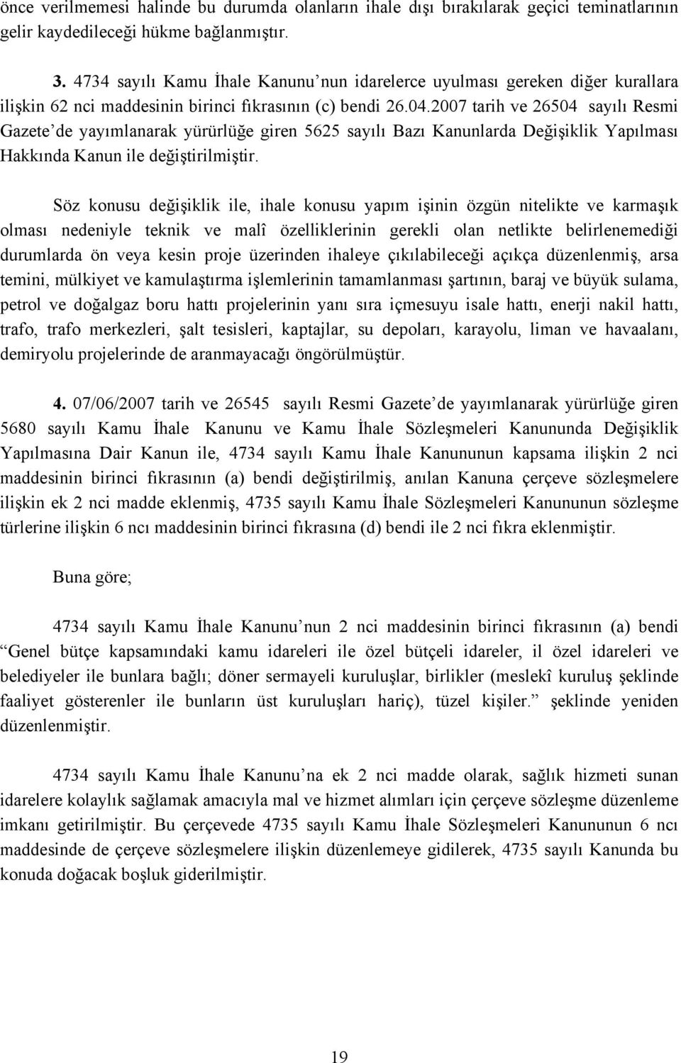 2007 tarih ve 26504 sayılı Resmi Gazete de yayımlanarak yürürlüğe giren 5625 sayılı Bazı Kanunlarda Değişiklik Yapılması Hakkında Kanun ile değiştirilmiştir.