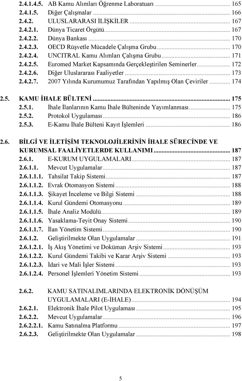 Diğer Uluslararası Faaliyetler... 173 2.4.2.7. 2007 Yılında Kurumumuz Tarafından Yapılmış Olan Çeviriler... 174 2.5. KAMU İHALE BÜLTENİ... 175 2.5.1. İhale İlanlarının Kamu İhale Bülteninde Yayımlanması.