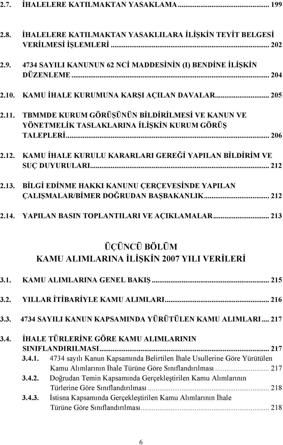 KAMU İHALE KURULU KARARLARI GEREĞİ YAPILAN BİLDİRİM VE SUÇ DUYURULARI... 212 2.13. BİLGİ EDİNME HAKKI KANUNU ÇERÇEVESİNDE YAPILAN ÇALIŞMALAR/BİMER DOĞRUDAN BAŞBAKANLIK... 212 2.14.