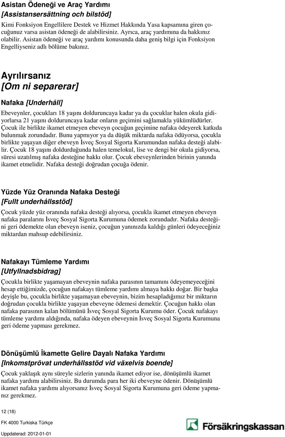 Ayrılırsanız [Om ni separerar] Nafaka [Underhåll] Ebeveynler, çocukları 18 yaşını dolduruncaya kadar ya da çocuklar halen okula gidiyorlarsa 21 yaşını dolduruncaya kadar onların geçimini sağlamakla