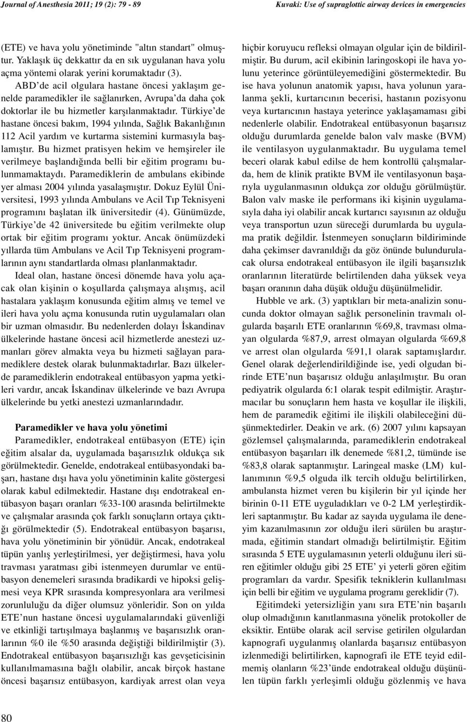 ABD de acil olgulara hastane öncesi yaklafl m genelde paramedikler ile sa lan rken, Avrupa da daha çok doktorlar ile bu hizmetler karfl lanmaktad r.