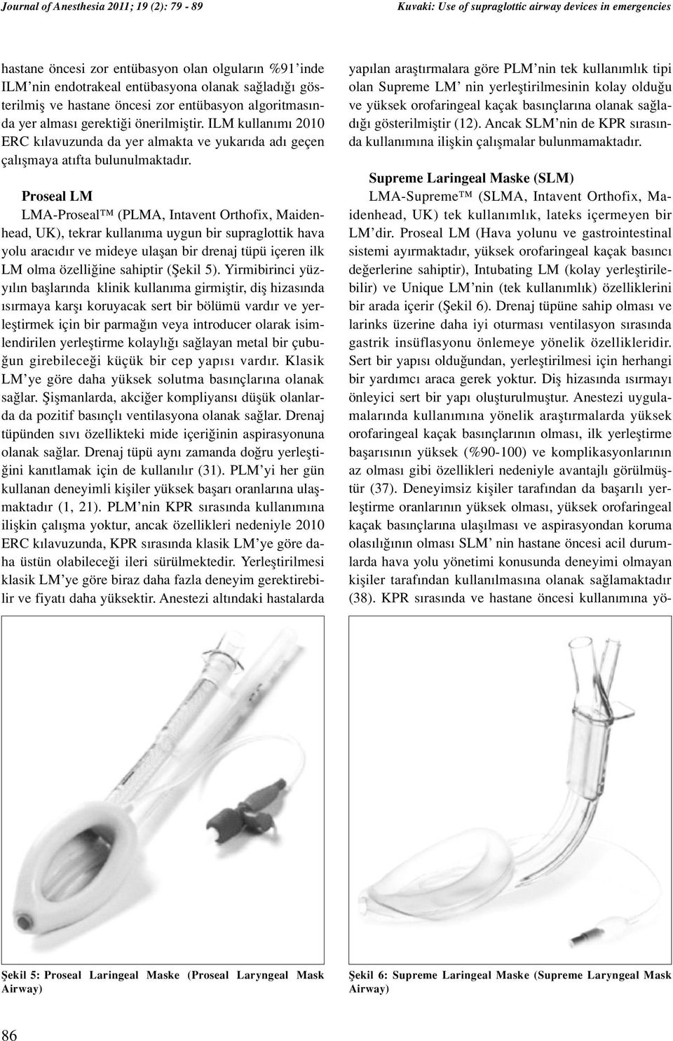 Proseal LM LMA-Proseal (PLMA, Intavent Orthofix, Maidenhead, UK), tekrar kullan ma uygun bir supraglottik hava yolu arac d r ve mideye ulaflan bir drenaj tüpü içeren ilk LM olma özelli ine sahiptir