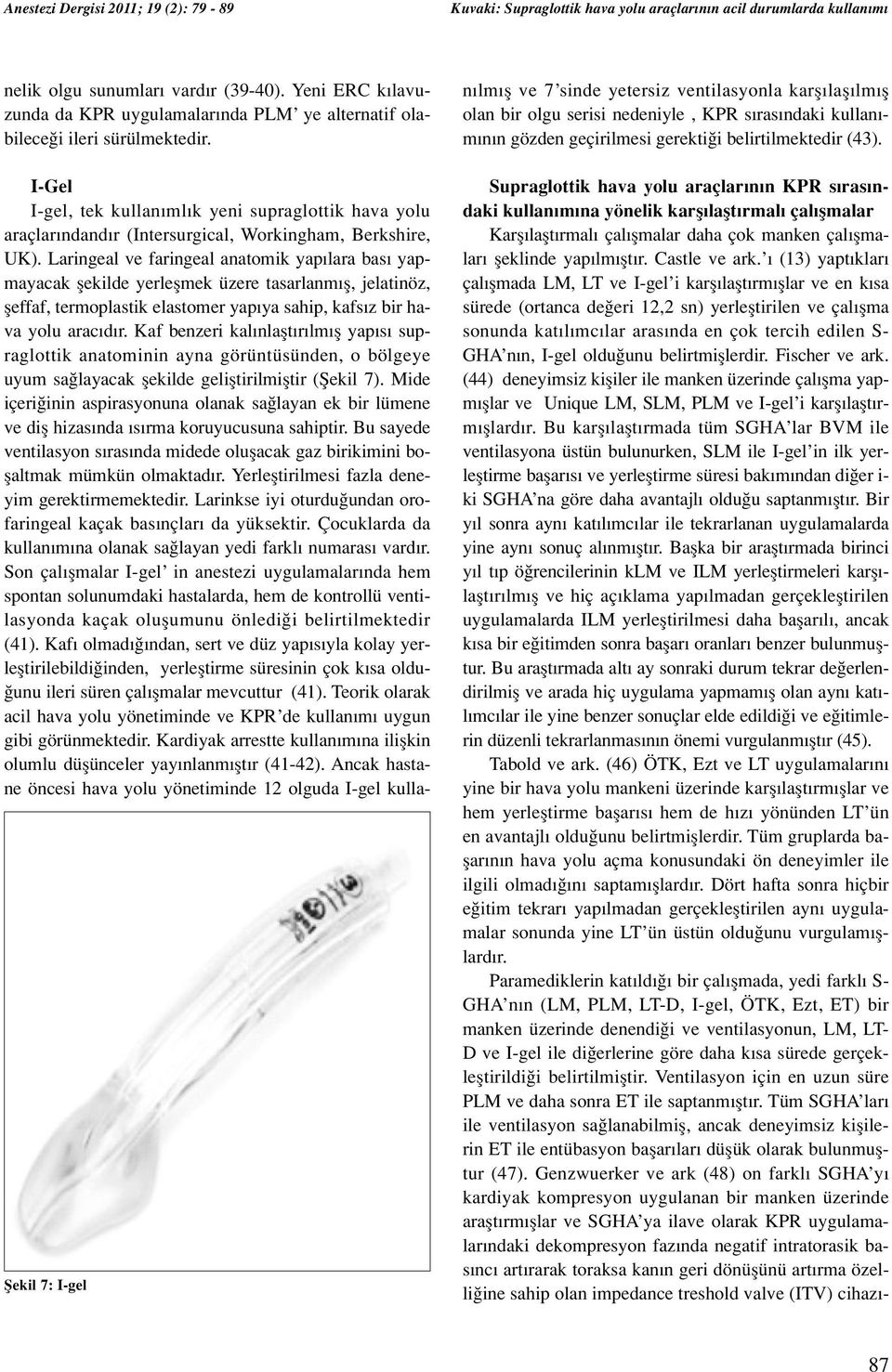 Laringeal ve faringeal anatomik yap lara bas yapmayacak flekilde yerleflmek üzere tasarlanm fl, jelatinöz, fleffaf, termoplastik elastomer yap ya sahip, kafs z bir hava yolu arac d r.