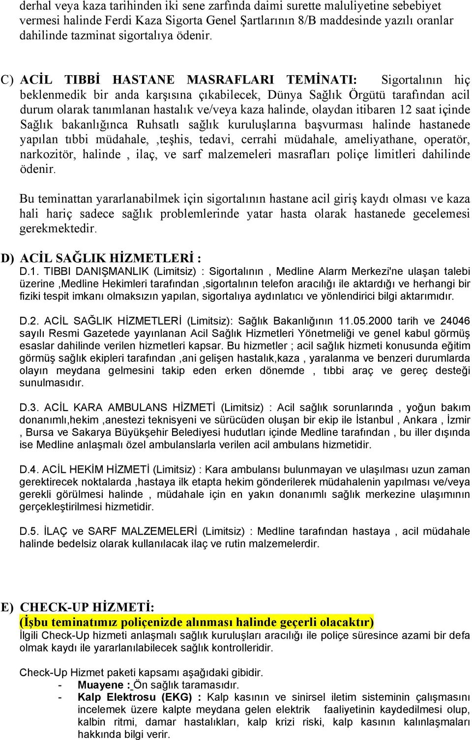 C) ACİL TIBBİ HASTANE MASRAFLARI TEMİNATI: Sigortalının hiç beklenmedik bir anda karşısına çıkabilecek, Dünya Sağlık Örgütü tarafından acil durum olarak tanımlanan hastalık ve/veya kaza halinde,