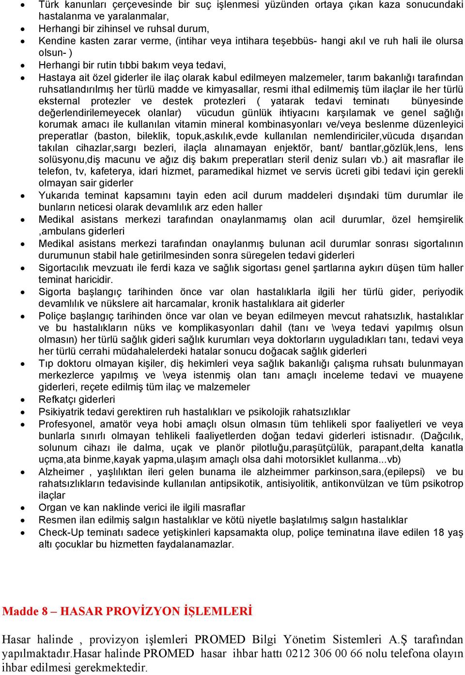 tarafından ruhsatlandırılmış her türlü madde ve kimyasallar, resmi ithal edilmemiş tüm ilaçlar ile her türlü eksternal protezler ve destek protezleri ( yatarak tedavi teminatı bünyesinde