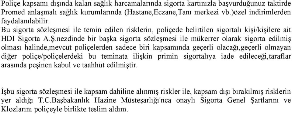 nezdinde bir başka sigorta sözleşmesi ile mükerrer olarak sigorta edilmiş olması halinde,mevcut poliçelerden sadece biri kapsamında geçerli olacağı,geçerli olmayan diğer poliçe/poliçelerdeki bu