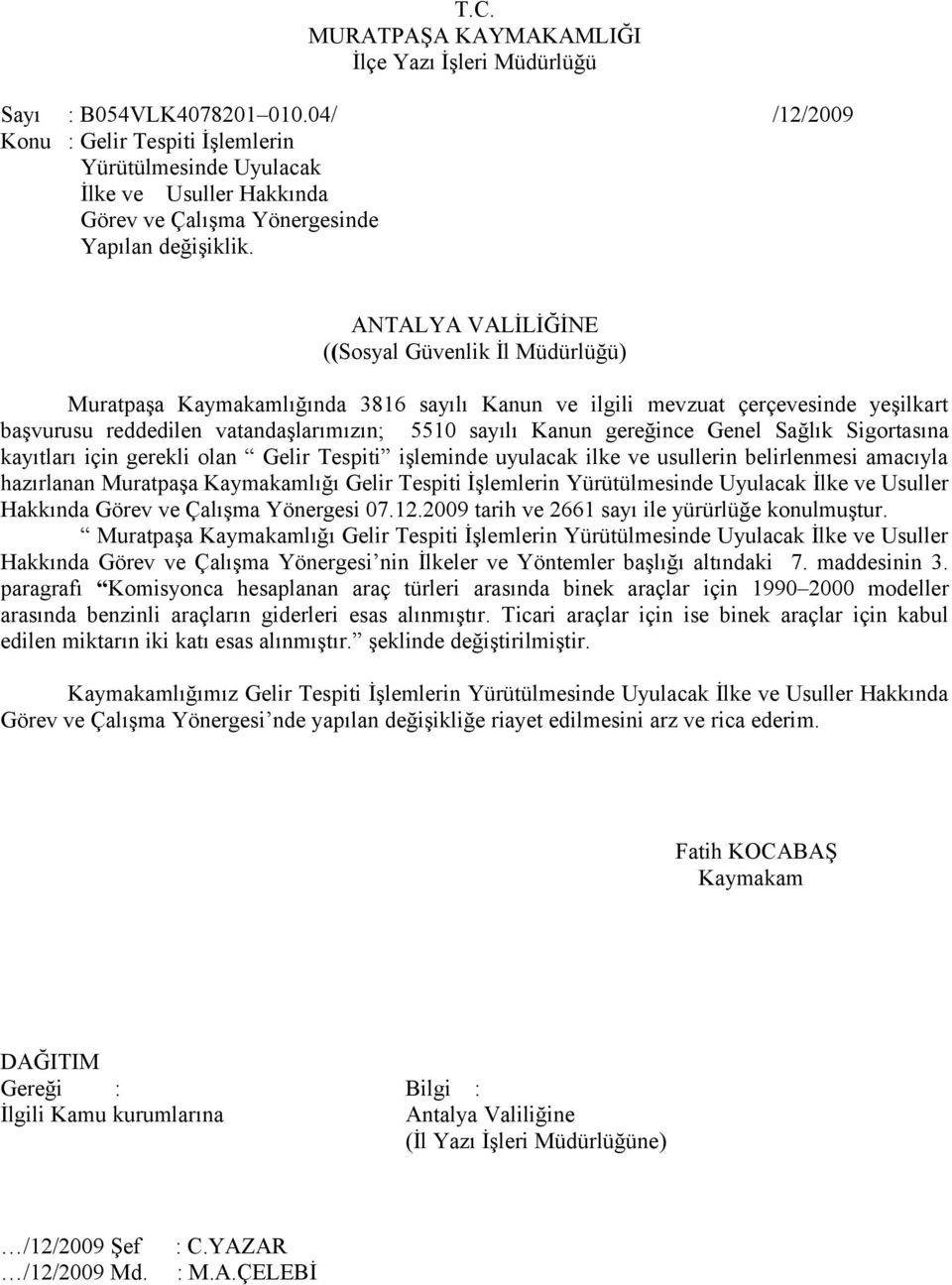 ANTALYA VALİLİĞİNE ((Sosyal Güvenlik İl Müdürlüğü) Muratpaşa Kaymakamlığında 3816 sayılı Kanun ve ilgili mevzuat çerçevesinde yeşilkart başvurusu reddedilen vatandaşlarımızın; 5510 sayılı Kanun