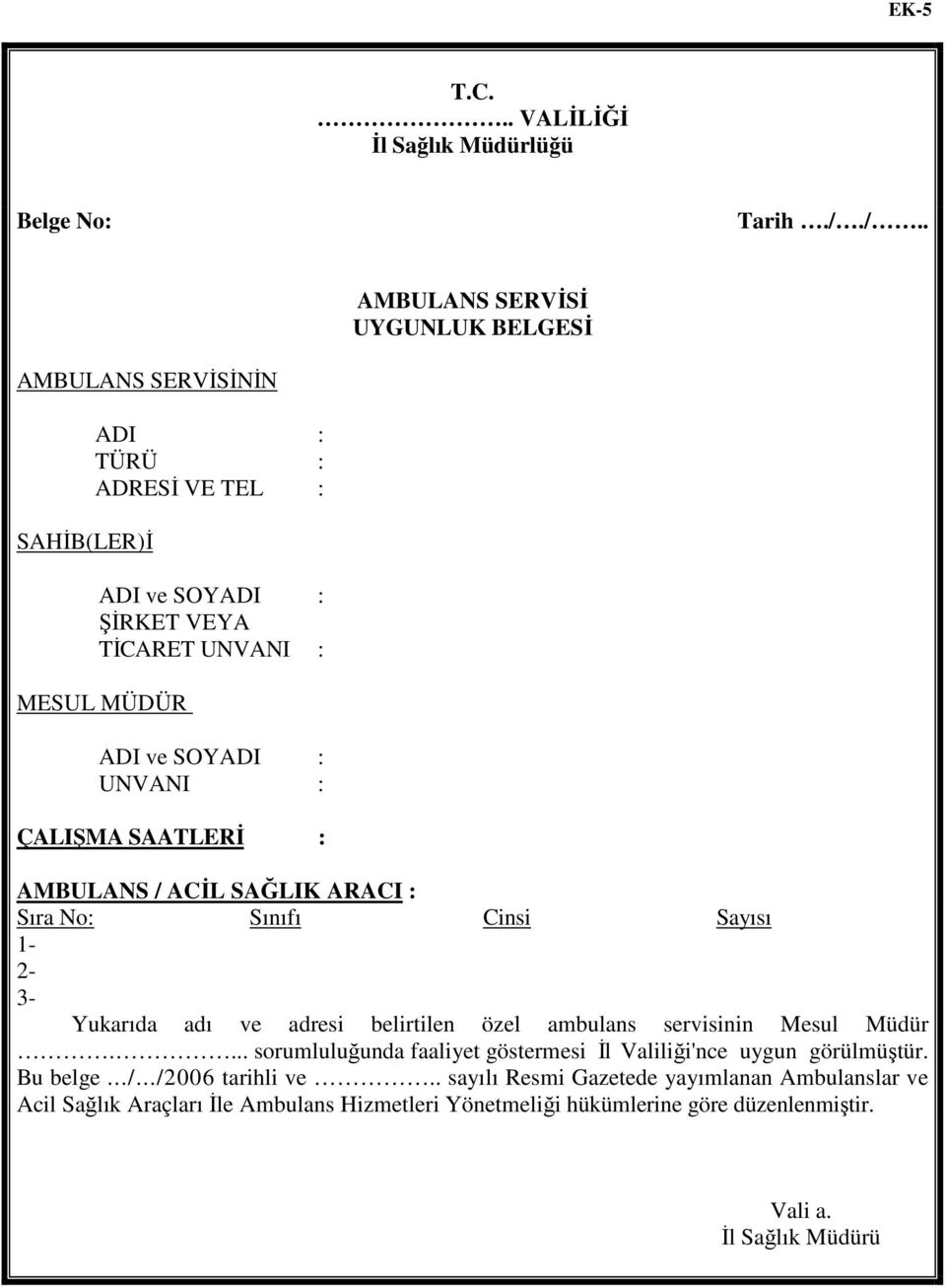 SOYADI : UNVANI : ÇALIŞMA SAATLERİ : AMBULANS / ACİL SAĞLIK ARACI : Sıra No: Sınıfı Cinsi Sayısı 1-2- 3- Yukarıda adı ve adresi belirtilen özel ambulans servisinin