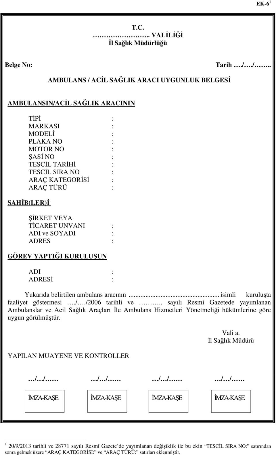 TÜRÜ : SAHİB(LER)İ ŞİRKET VEYA TİCARET UNVANI : ADI ve SOYADI : ADRES : GÖREV YAPTIĞI KURULUŞUN ADI : ADRESİ : Yukarıda belirtilen ambulans aracının... isimli kuruluşta faaliyet göstermesi./.