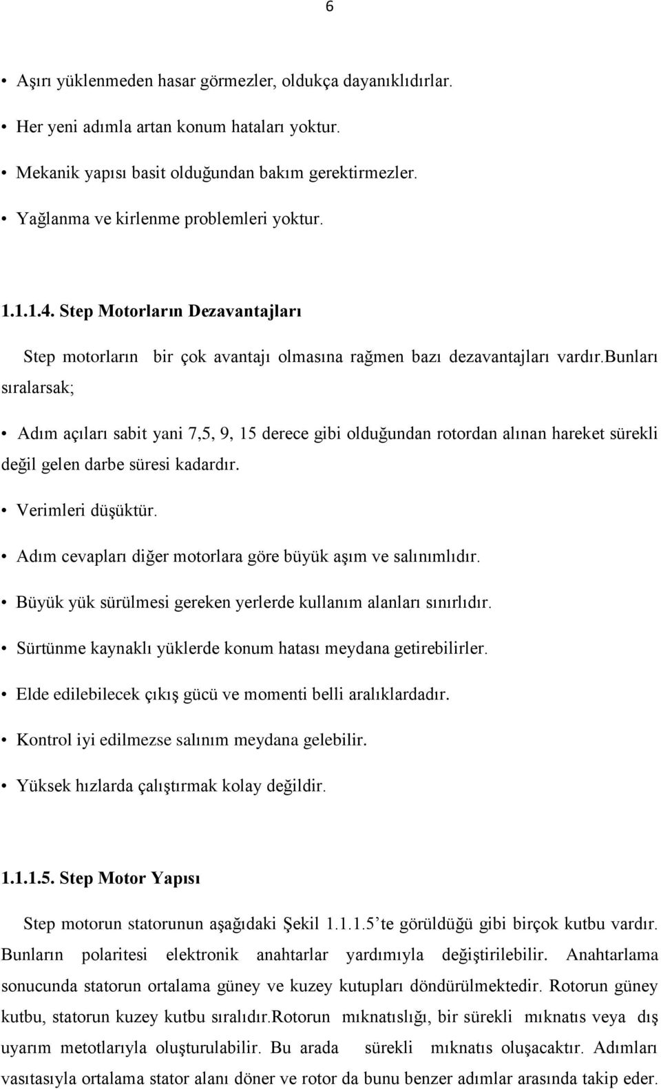 bunları sıralarsak; Adım açıları sabit yani 7,5, 9, 15 derece gibi olduğundan rotordan alınan hareket sürekli değil gelen darbe süresi kadardır. Verimleri düşüktür.