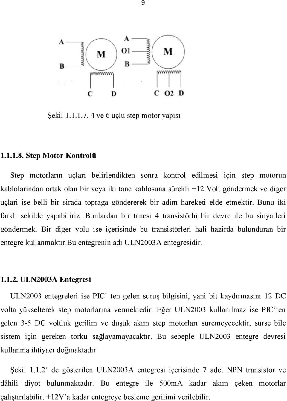 belli bir sirada topraga göndererek bir adim hareketi elde etmektir. Bunu iki farkli sekilde yapabiliriz. Bunlardan bir tanesi 4 transistörlü bir devre ile bu sinyalleri göndermek.