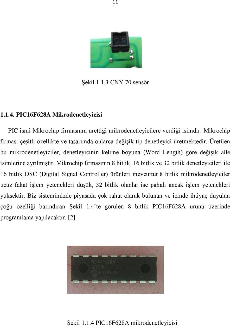 Üretilen bu mikrodenetleyiciler, denetleyicinin kelime boyuna (Word Length) göre değişik aile isimlerine ayrılmıştır.