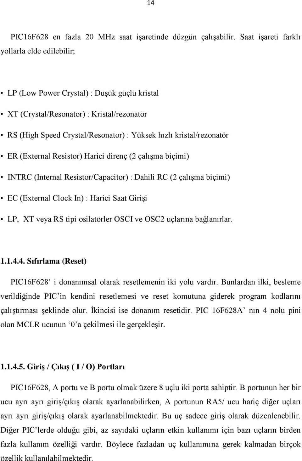 kristal/rezonatör ER (External Resistor) Harici direnç (2 çalışma biçimi) INTRC (Internal Resistor/Capacitor) : Dahili RC (2 çalışma biçimi) EC (External Clock In) : Harici Saat Girişi LP, XT veya RS