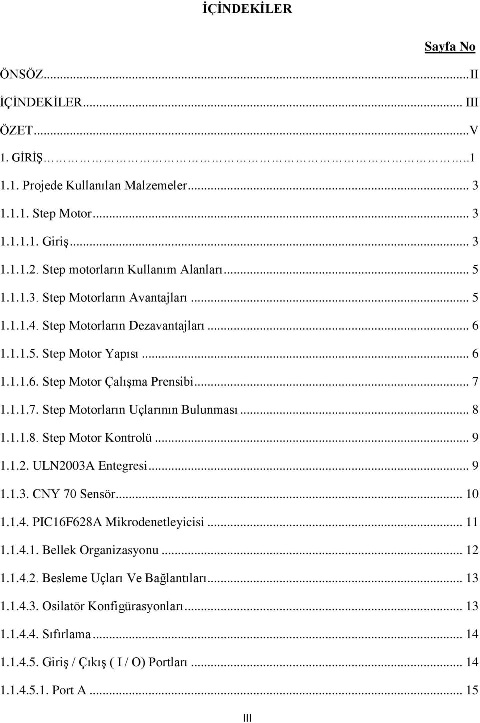 .. 7 1.1.1.7. Step Motorların Uçlarının Bulunması... 8 1.1.1.8. Step Motor Kontrolü... 9 1.1.2. ULN2003A Entegresi... 9 1.1.3. CNY 70 Sensör... 10 1.1.4. PIC16F628A Mikrodenetleyicisi... 11 1.1.4.1. Bellek Organizasyonu.