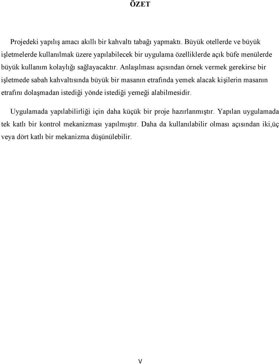 AnlaĢılması açısından örnek vermek gerekirse bir iģletmede sabah kahvaltısında büyük bir masanın etrafında yemek alacak kiģilerin masanın etrafını dolaģmadan