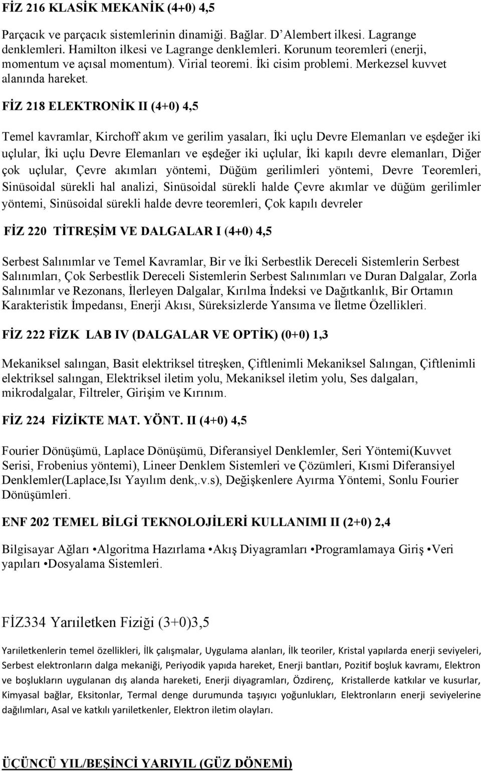 FİZ 218 ELEKTRONİK II (4+0) 4,5 Temel kavramlar, Kirchoff akım ve gerilim yasaları, İki uçlu Devre Elemanları ve eşdeğer iki uçlular, İki uçlu Devre Elemanları ve eşdeğer iki uçlular, İki kapılı