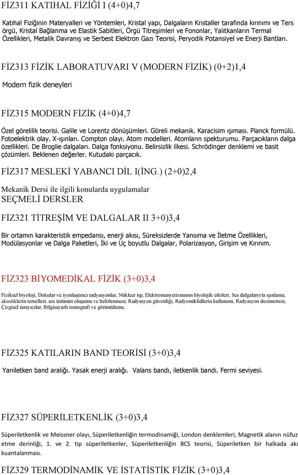 FİZ313 FİZİK LABORATUVARI V (MODERN FİZİK) (0+2)1,4 Modern fizik deneyleri FİZ315 MODERN FİZİK (4+0)4,7 Özel görelilik teorisi. Galile ve Lorentz dönüşümleri. Göreli mekanik. Karacisim ışıması.