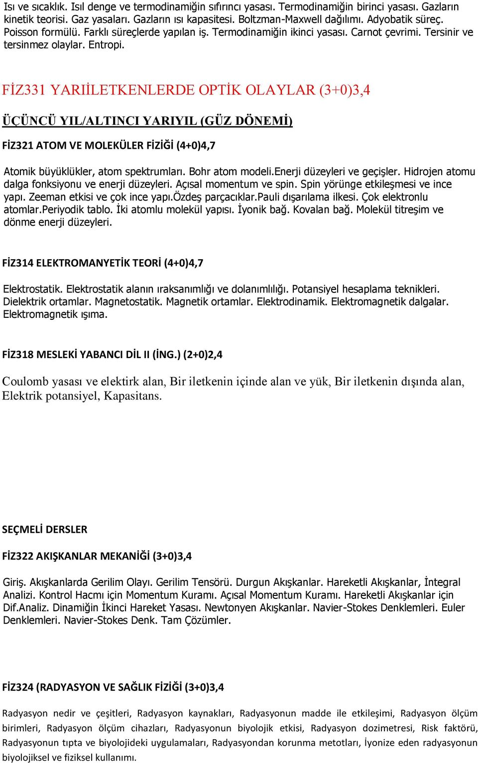 FİZ331 YARIİLETKENLERDE OPTİK OLAYLAR (3+0)3,4 ÜÇÜNCÜ YIL/ALTINCI YARIYIL (GÜZ DÖNEMİ) FİZ321 ATOM VE MOLEKÜLER FİZİĞİ (4+0)4,7 Atomik büyüklükler, atom spektrumları. Bohr atom modeli.