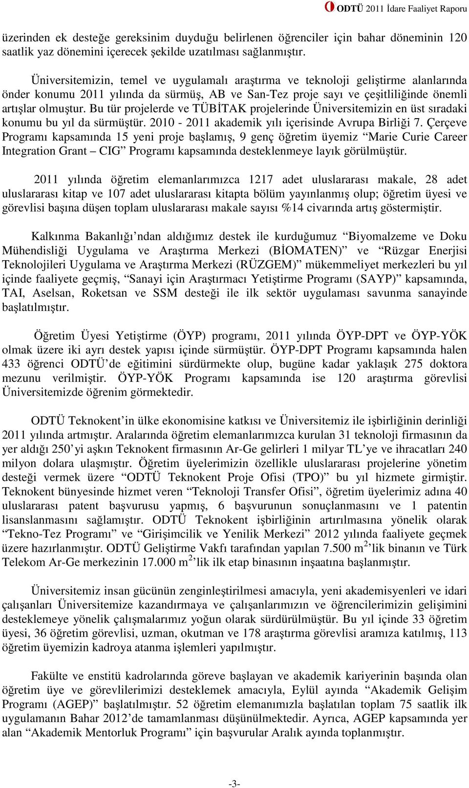 Bu tür projelerde ve TÜBĐTAK projelerinde Üniversitemizin en üst sıradaki konumu bu yıl da sürmüştür. 2010-2011 akademik yılı içerisinde Avrupa Birliği 7.