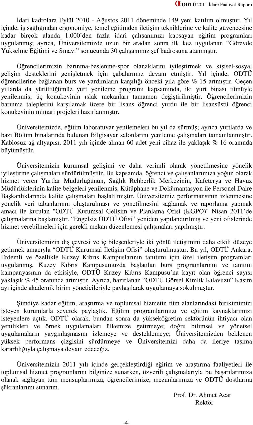 şef kadrosuna atanmıştır. Öğrencilerimizin barınma-beslenme-spor olanaklarını iyileştirmek ve kişisel-sosyal gelişim desteklerini genişletmek için çabalarımız devam etmiştir.