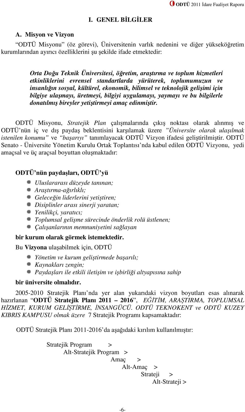 araştırma ve toplum hizmetleri etkinliklerini evrensel standartlarda yürüterek, toplumumuzun ve insanlığın sosyal, kültürel, ekonomik, bilimsel ve teknolojik gelişimi için bilgiye ulaşmayı, üretmeyi,