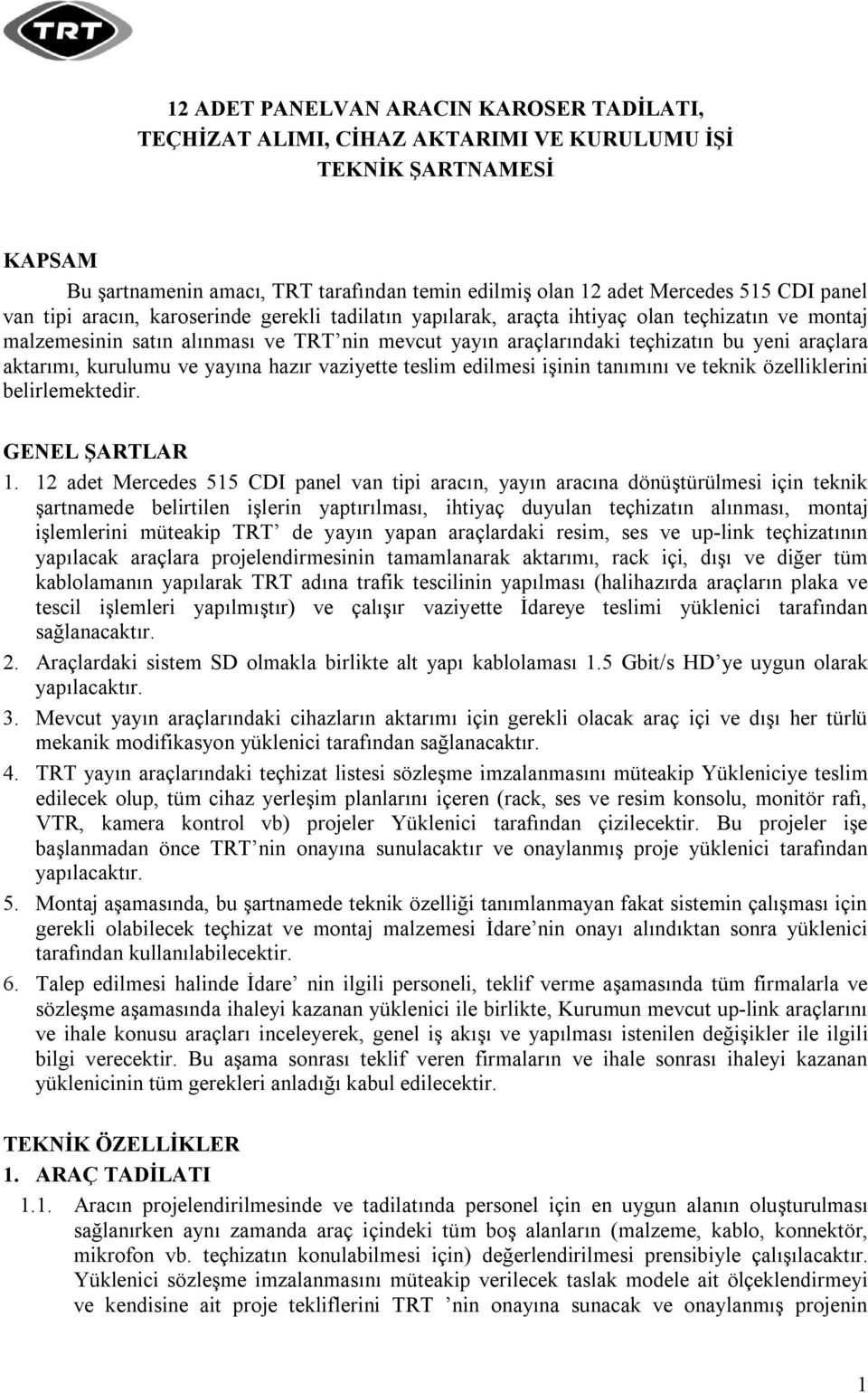 aktarımı, kurulumu ve yayına hazır vaziyette teslim edilmesi işinin tanımını ve teknik özelliklerini belirlemektedir. GENEL ŞARTLAR 1.