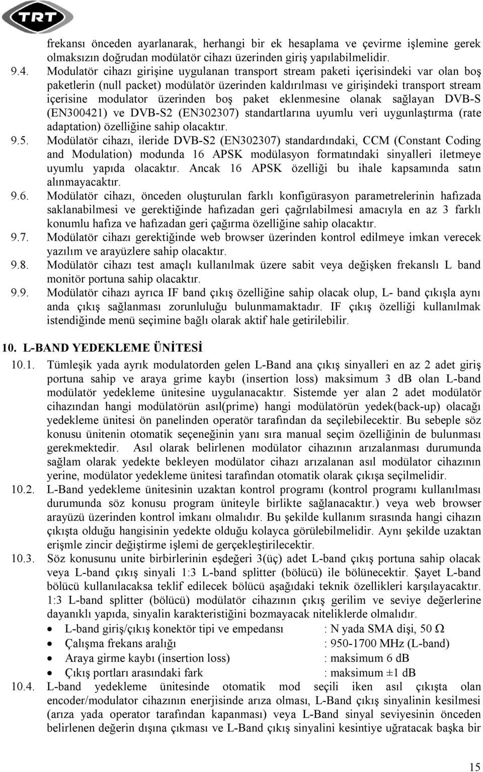 üzerinden boş paket eklenmesine olanak sağlayan DVB-S (EN300421) ve DVB-S2 (EN302307) standartlarına uyumlu veri uygunlaştırma (rate adaptation) özelliğine sahip olacaktır. 9.5.