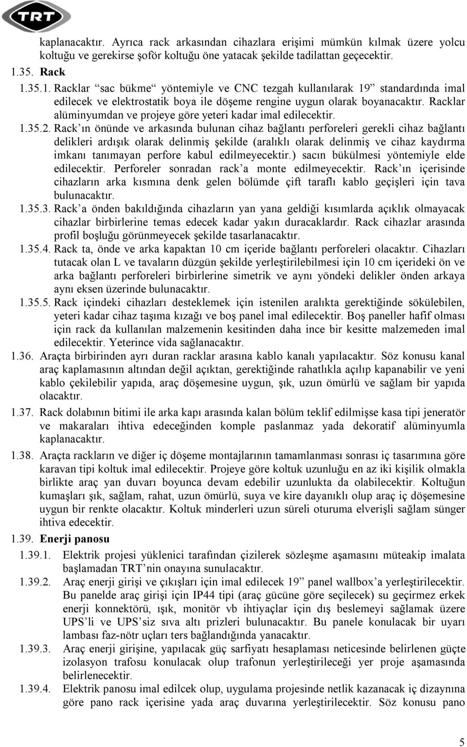 Racklar alüminyumdan ve projeye göre yeteri kadar imal edilecektir. 1.35.2.