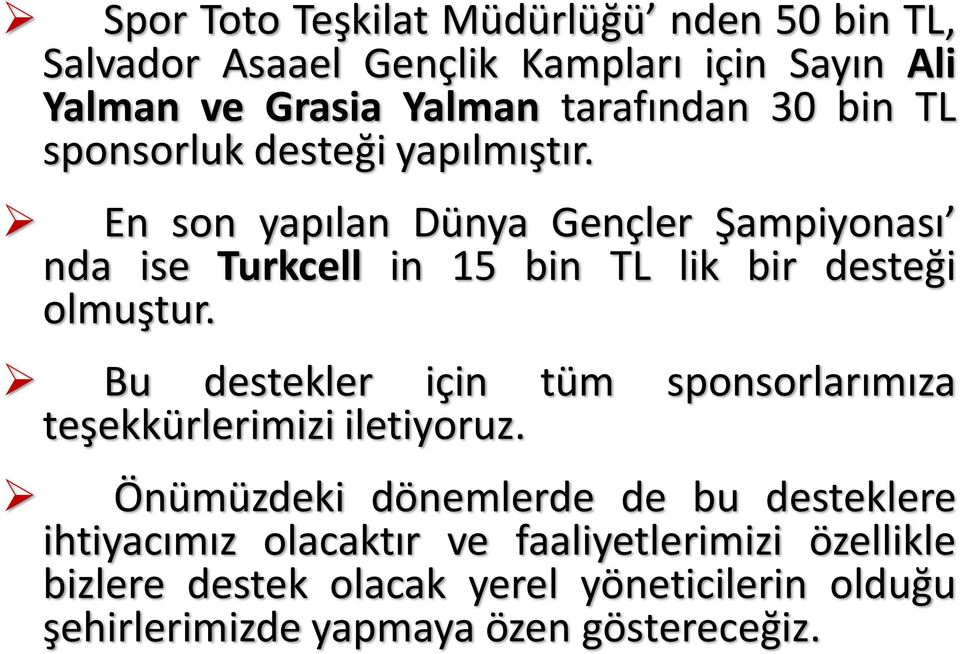 En son yapılan Dünya Gençler Şampiyonası nda ise Turkcell in 15 bin TL lik bir desteği olmuştur.