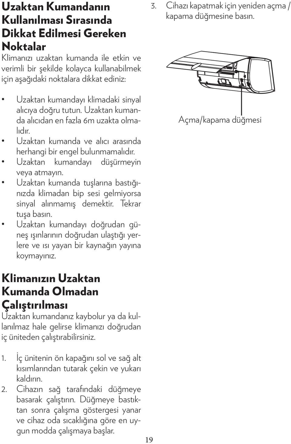 Uzaktan kumandayı düşürmeyin veya atmayın. Uzaktan kumanda tuşlarına bastığınızda klimadan bip sesi gelmiyorsa sinyal alınmamış demektir. Tekrar tuşa basın.