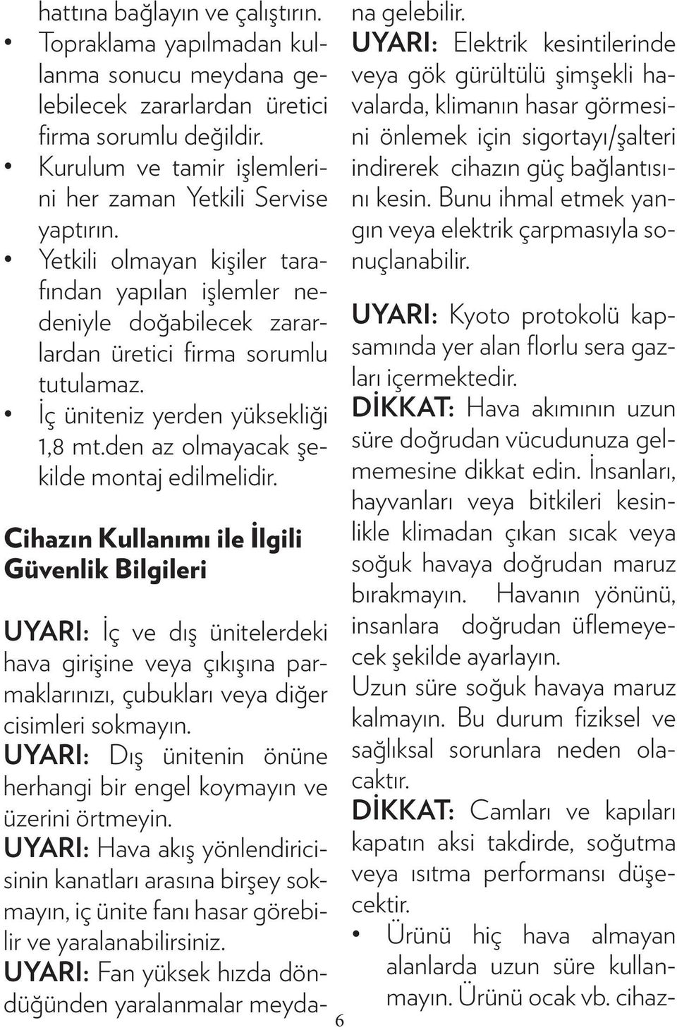 Cihazın Kullanımı ile İlgili Güvenlik Bilgileri UYARI: İç ve dış ünitelerdeki hava girişine veya çıkışına parmaklarınızı, çubukları veya diğer cisimleri sokmayın.