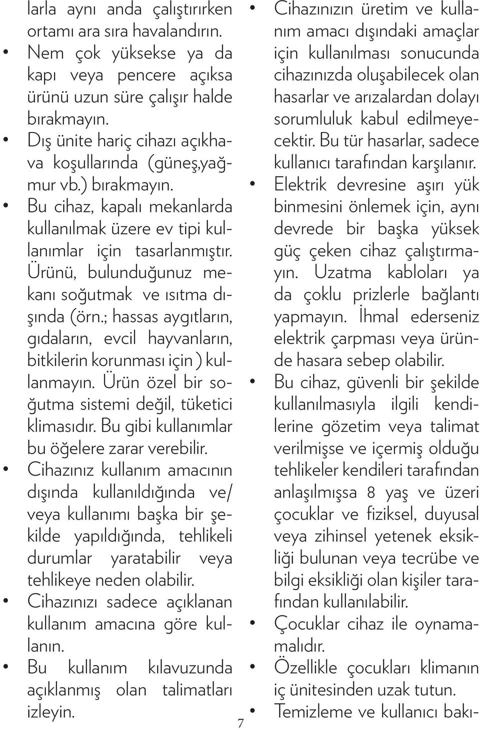 Ürünü, bulunduğunuz mekanı soğutmak ve ısıtma dışında (örn.; hassas aygıtların, gıdaların, evcil hayvanların, bitkilerin korunması için ) kullanmayın.