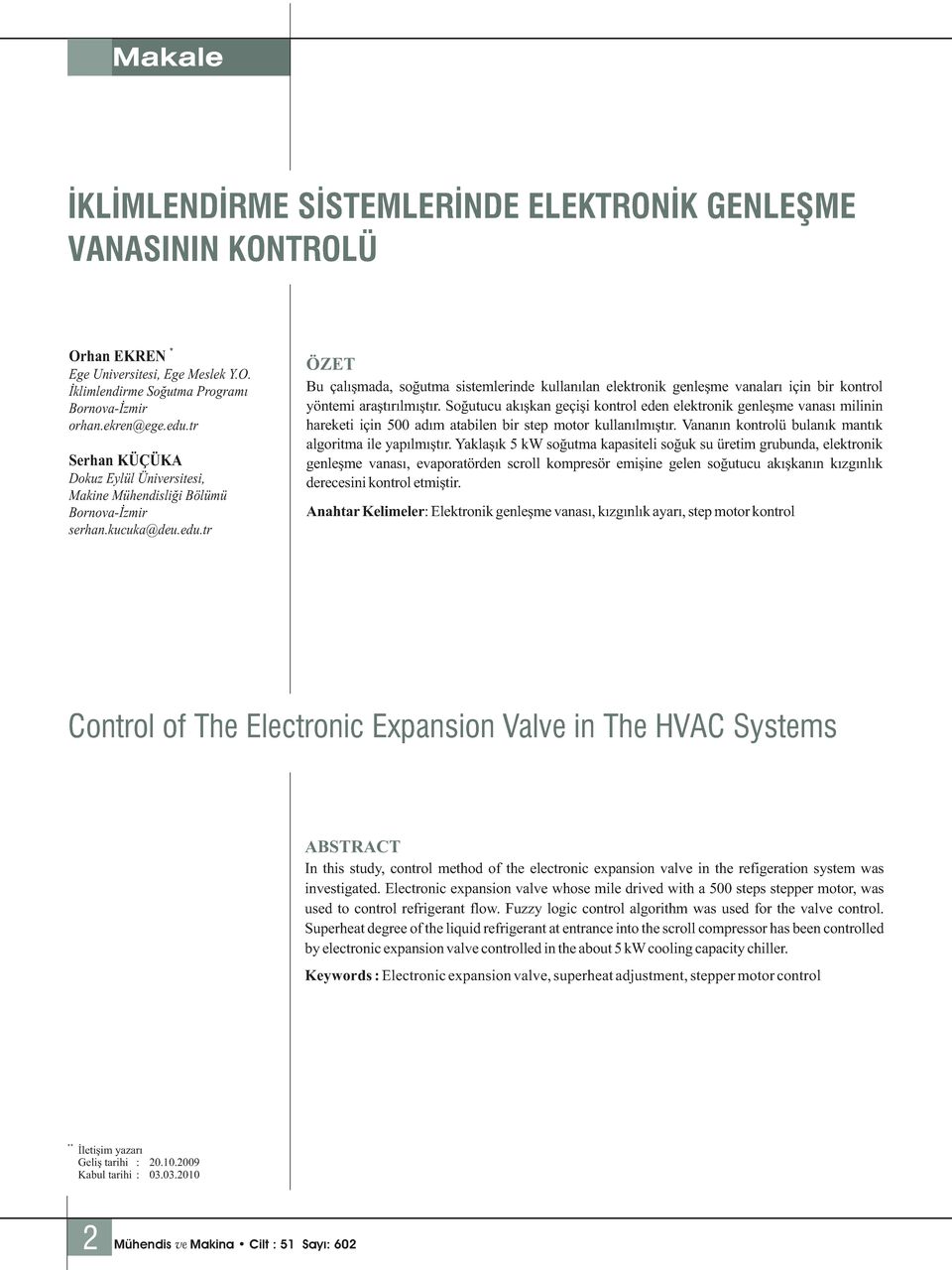 tr ÖZET Bu çalışmada, soğutma sistemlerinde kullanılan elektronik genleşme vanaları için bir kontrol yöntemi araştırılmıştır.