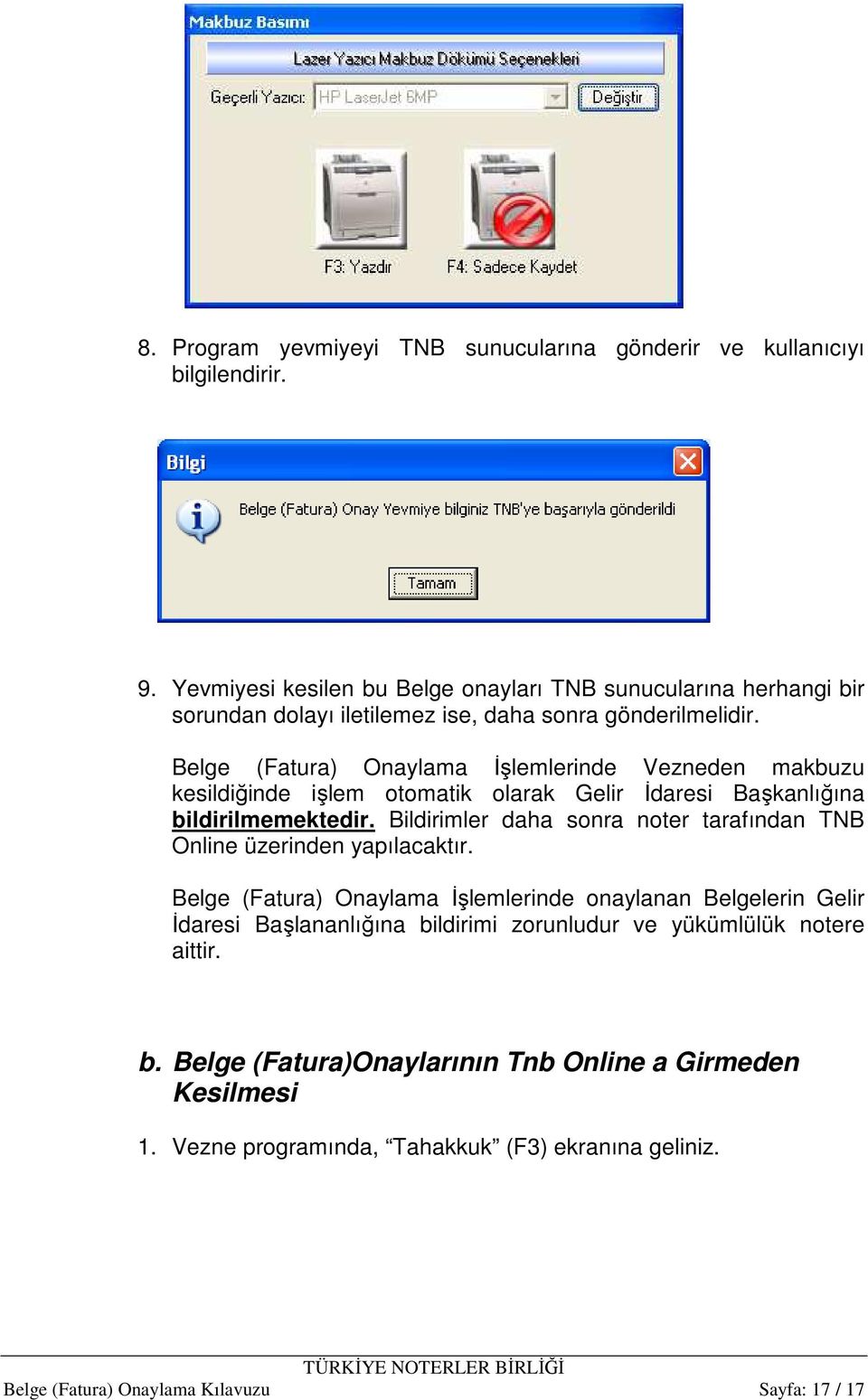 Belge (Fatura) Onaylama Đşlemlerinde Vezneden makbuzu kesildiğinde işlem otomatik olarak Gelir Đdaresi Başkanlığına bildirilmemektedir.