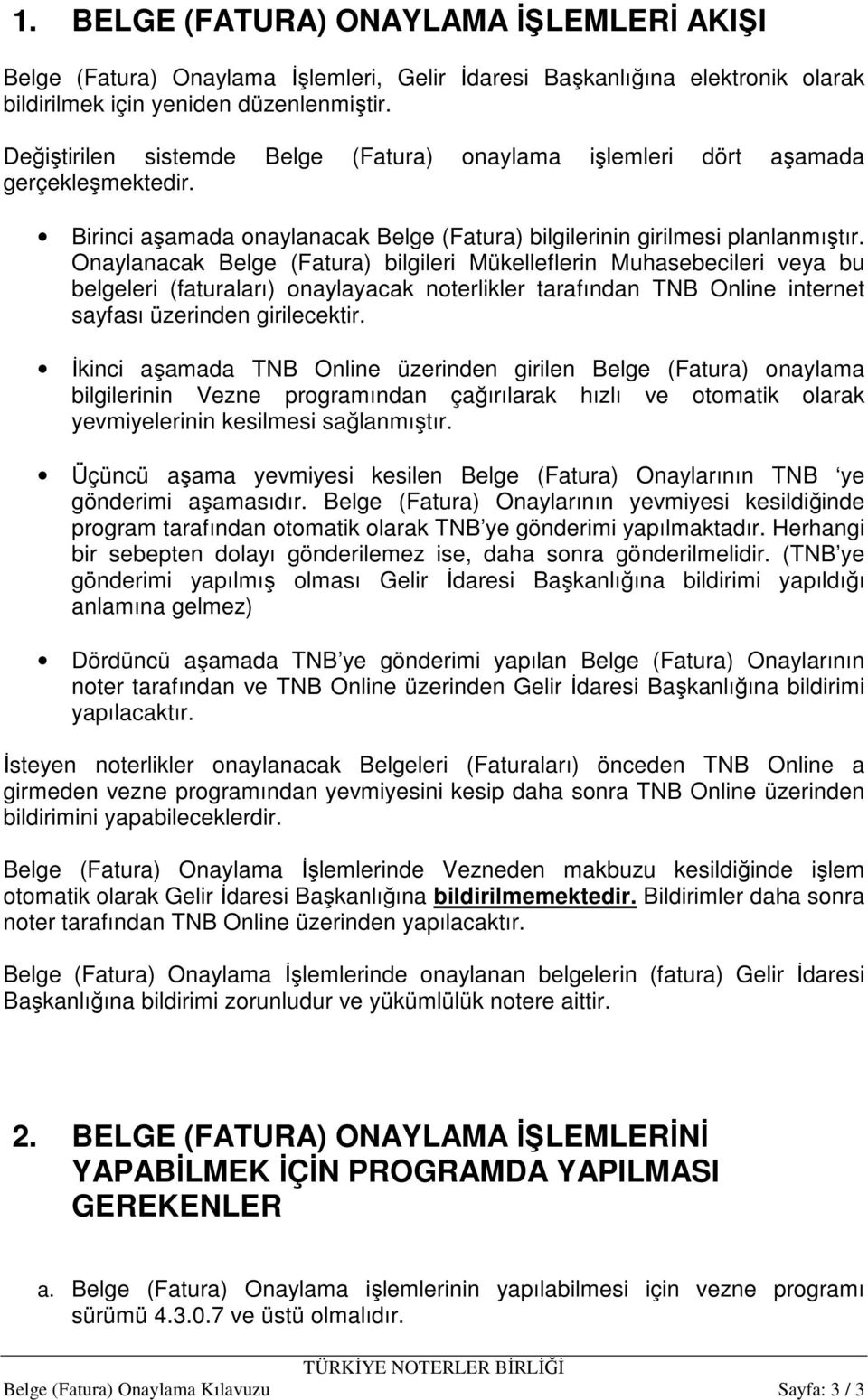 Onaylanacak Belge (Fatura) bilgileri Mükelleflerin Muhasebecileri veya bu belgeleri (faturaları) onaylayacak noterlikler tarafından TNB Online internet sayfası üzerinden girilecektir.