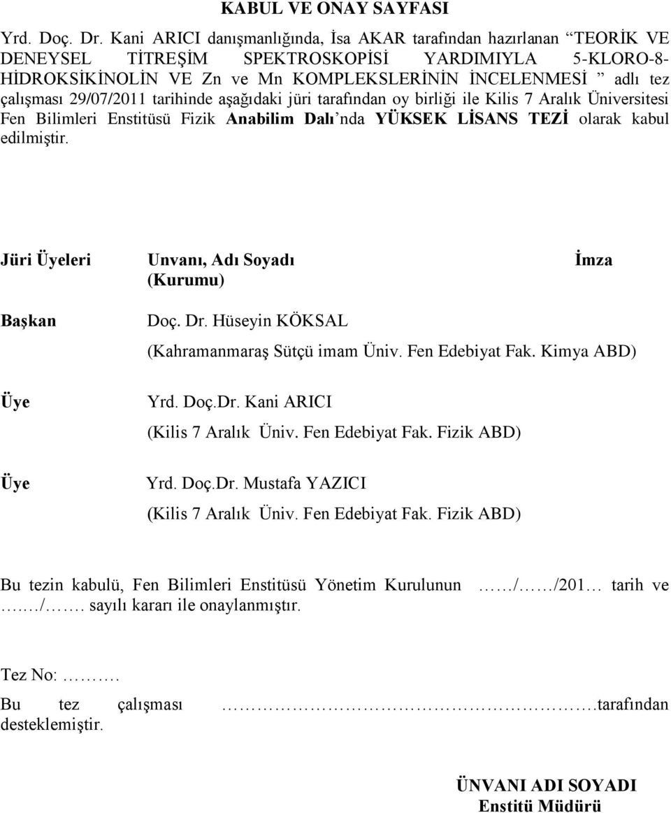 29/07/2011 tarihinde aşağıdaki jüri tarafından oy birliği ile Kilis 7 Aralık Üniversitesi Fen Bilimleri Enstitüsü Fizik Anabilim Dalı nda YÜKSEK LİSANS TEZİ olarak kabul edilmiştir.