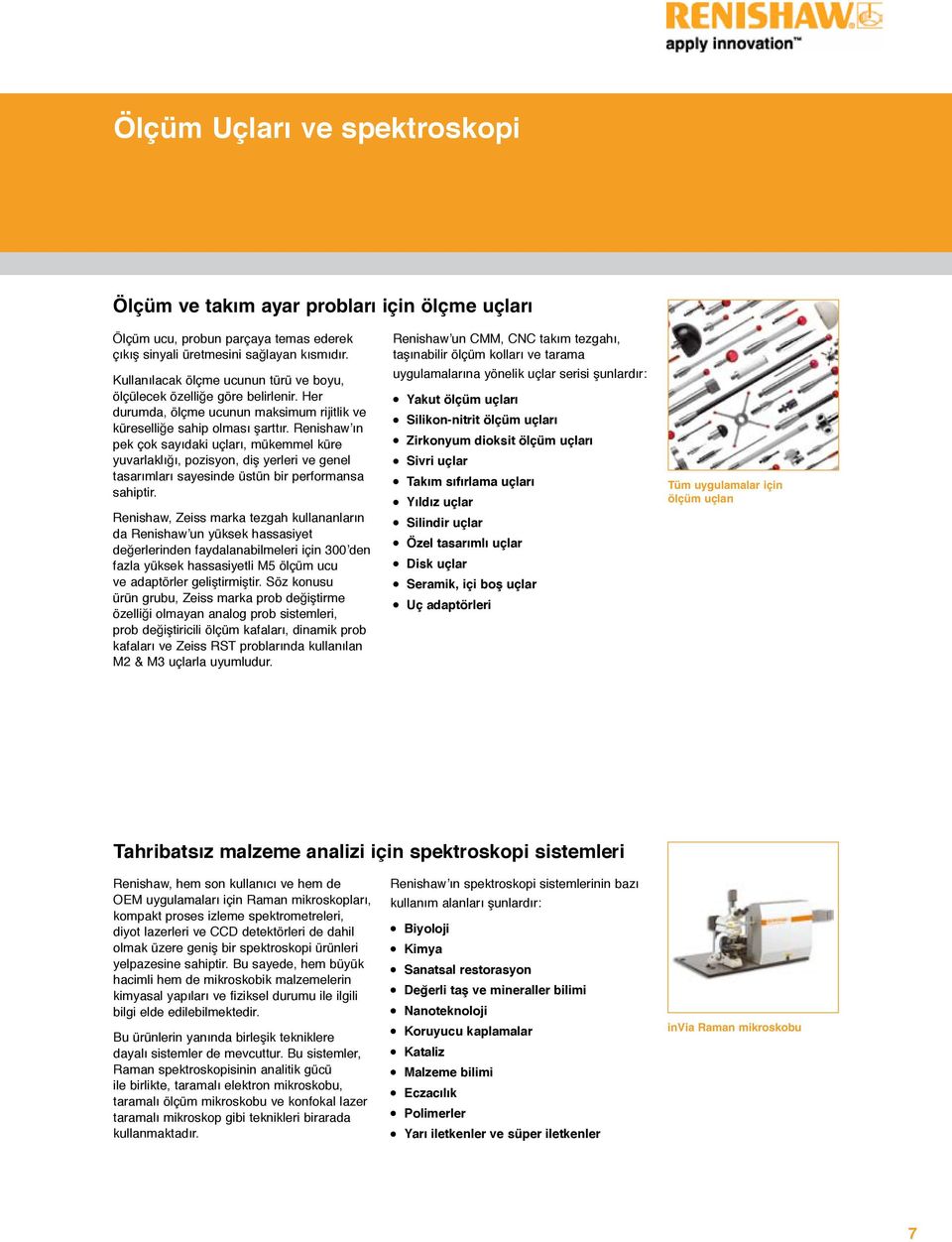 Renishaw ın pek çok sayıdaki uçları, mükemmel küre yuvarlaklığı, pozisyon, diş yerleri ve genel tasarımları sayesinde üstün bir performansa sahiptir.