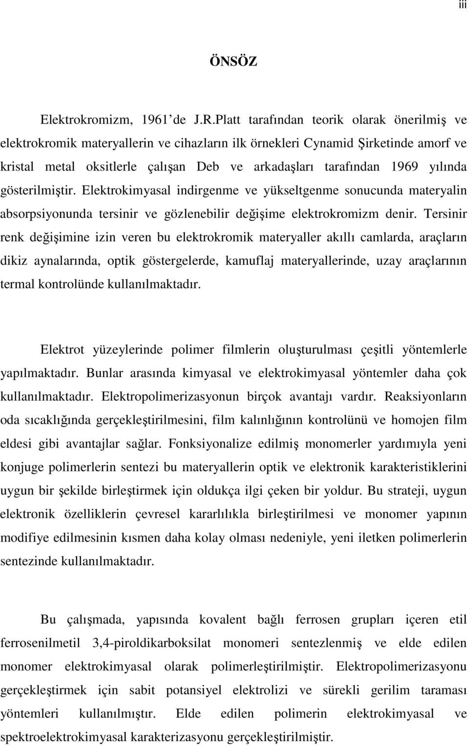 yılında gösterilmiştir. Elektrokimyasal indirgenme ve yükseltgenme sonucunda materyalin absorpsiyonunda tersinir ve gözlenebilir değişime elektrokromizm denir.