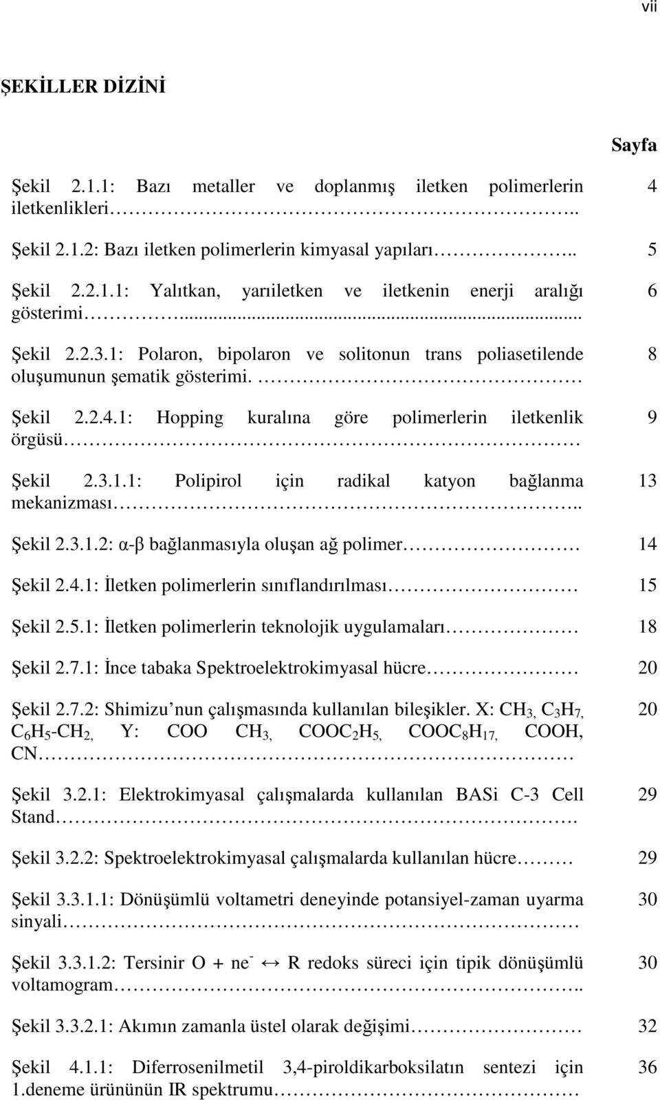 . 6 8 9 13 Şekil 2.3.1.2: α-β bağlanmasıyla oluşan ağ polimer. 14 Şekil 2.4.1: Đletken polimerlerin sınıflandırılması 15 Şekil 2.5.1: Đletken polimerlerin teknolojik uygulamaları 18 Şekil 2.7.