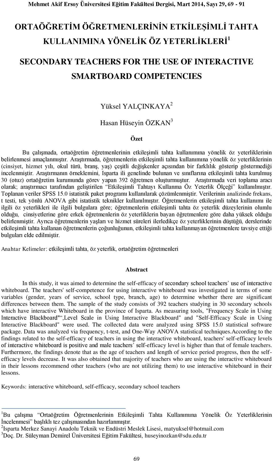 Araştırmada, öğretmenlerin etkileşimli tahta kullanımına yönelik öz yeterliklerinin (cinsiyet, hizmet yılı, okul türü, branş, yaş) çeşitli değişkenler açısından bir farklılık gösterip göstermediği