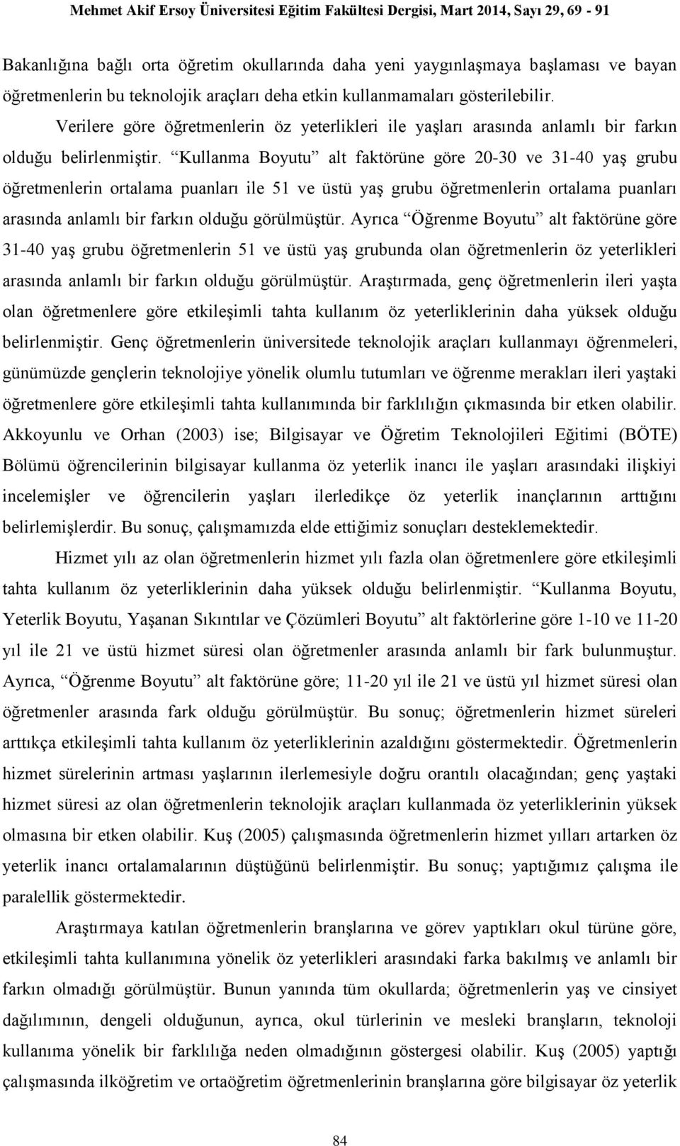 Kullanma Boyutu alt faktörüne göre 0-30 ve 31-40 yaş grubu öğretmenlerin ortalama puanları ile 51 ve üstü yaş grubu öğretmenlerin ortalama puanları arasında anlamlı bir farkın olduğu görülmüştür.