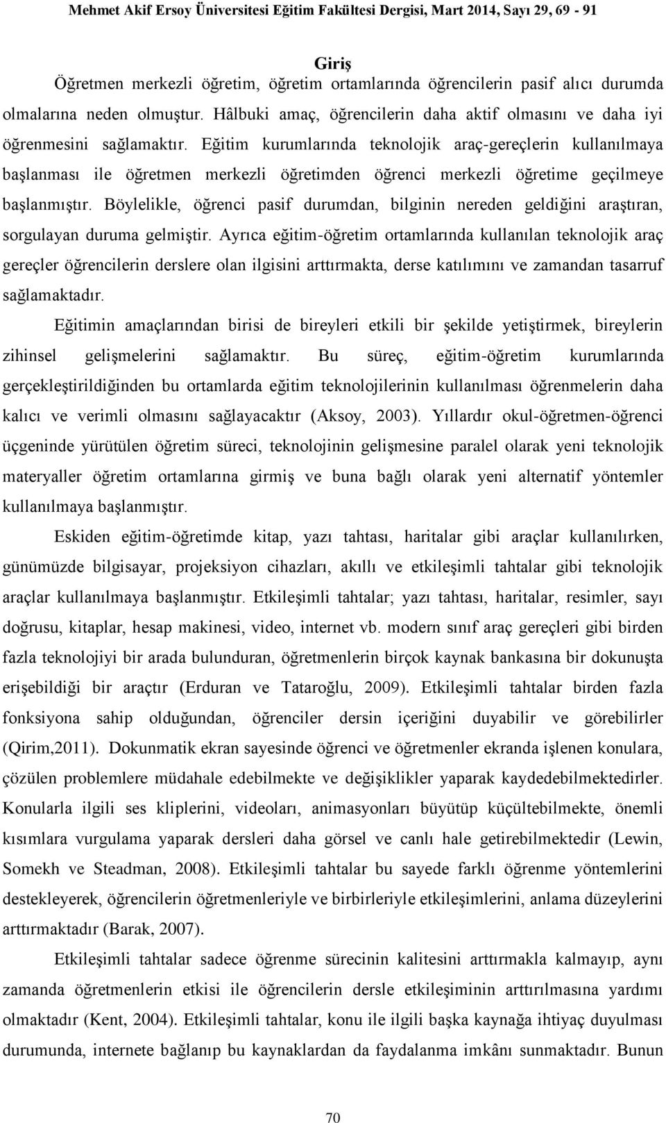 Böylelikle, öğrenci pasif durumdan, bilginin nereden geldiğini araştıran, sorgulayan duruma gelmiştir.