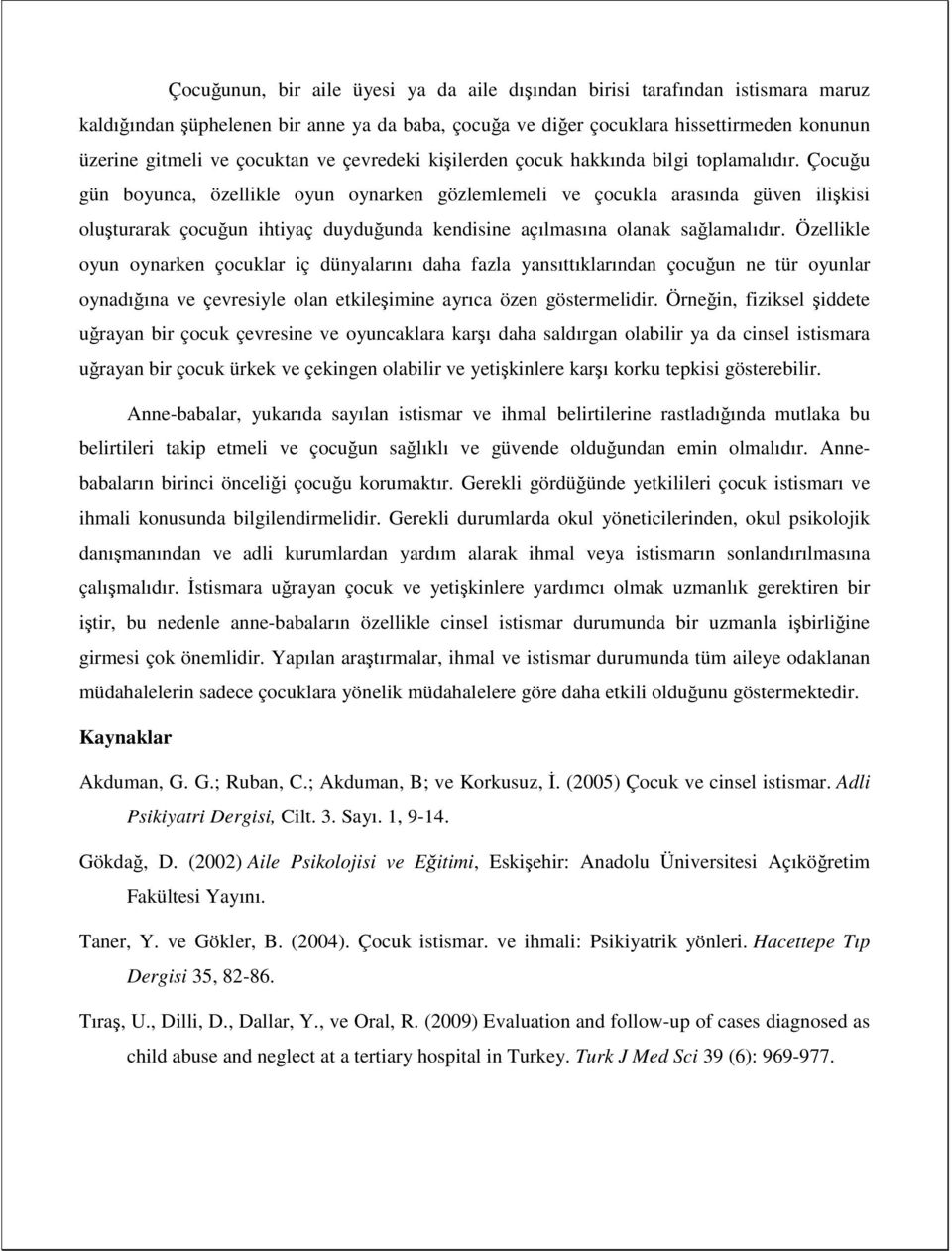 Çocuğu gün boyunca, özellikle oyun oynarken gözlemlemeli ve çocukla arasında güven ilişkisi oluşturarak çocuğun ihtiyaç duyduğunda kendisine açılmasına olanak sağlamalıdır.