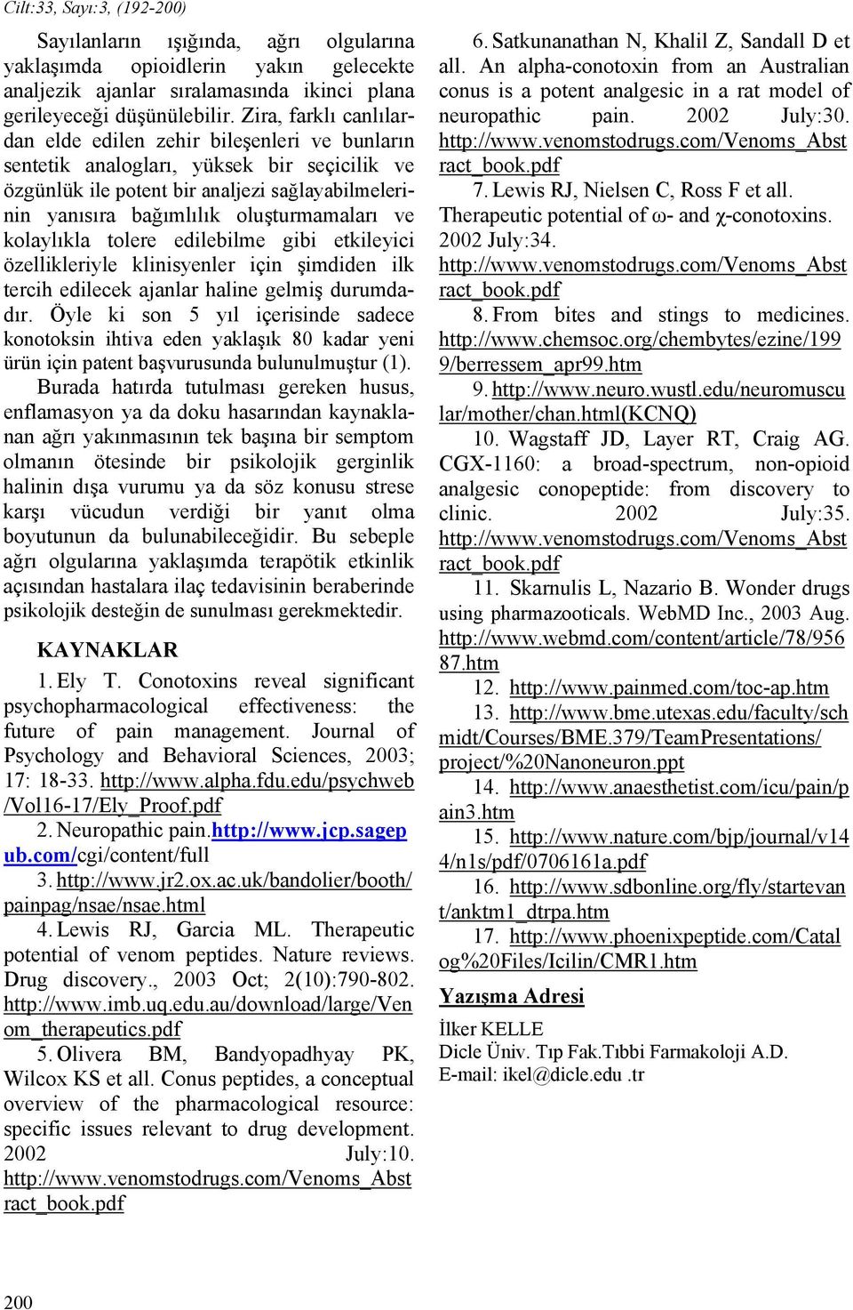 oluşturmamaları ve kolaylıkla tolere edilebilme gibi etkileyici özellikleriyle klinisyenler için şimdiden ilk tercih edilecek ajanlar haline gelmiş durumdadır.